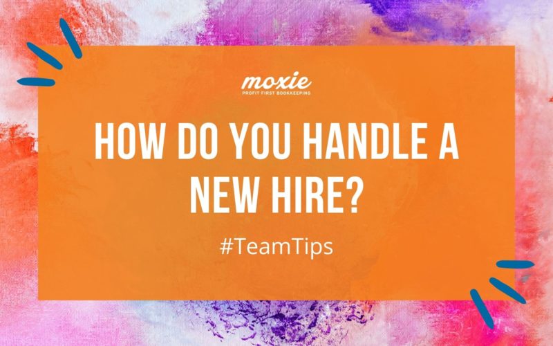 How to Handle Your New Hire | Moxie Profit First Bookkeeping and Coaching for Creative Businesses